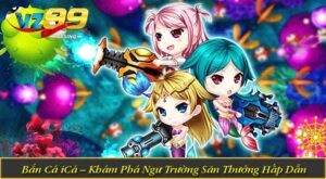 Bắn Cá iCá – Khám Phá Ngư Trường Săn Thưởng Hấp Dẫn