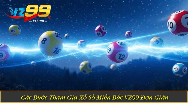 Các Bước Tham Gia Xổ Số Miền Bắc VZ99 Đơn Giản