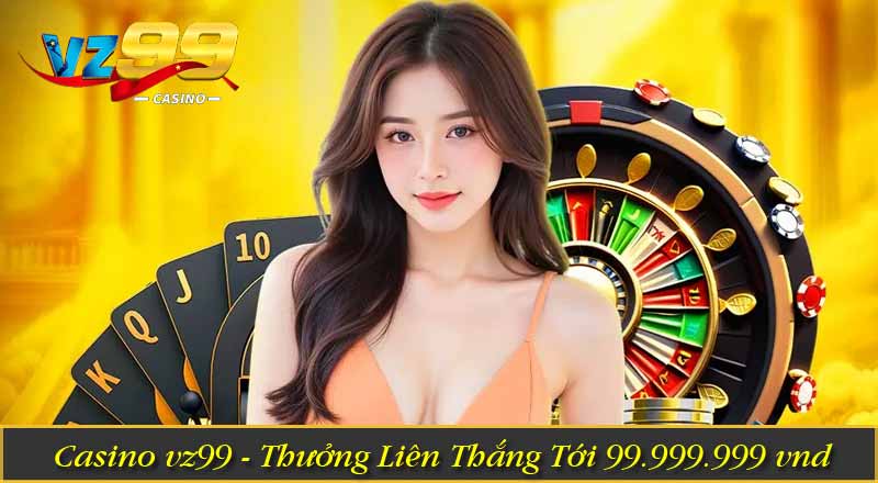 TRANG CHỦ 25 Casino vz99- Thưởng liên thắng tới 99.999.999 vnd