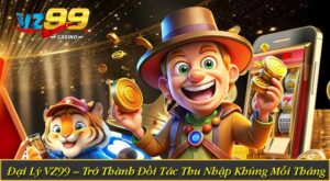 Đại Lý VZ99 – Trở Thành Đối Tác Thu Nhập Khủng Mỗi Tháng