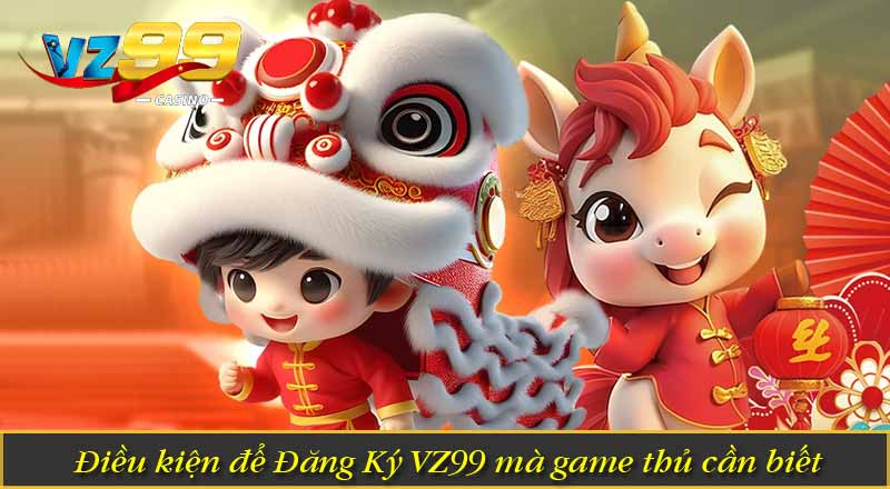 Điều kiện để Đăng Ký VZ99 mà game thủ cần biết