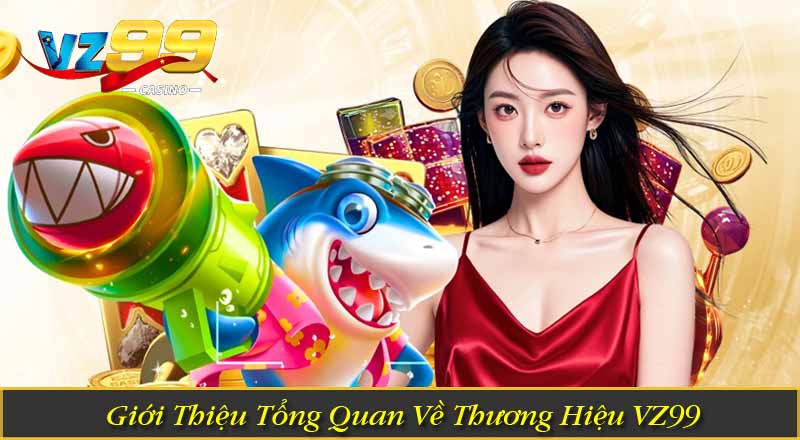 TRANG CHỦ 21 Giới Thiệu Tổng Quan Về Thương Hiệu VZ99