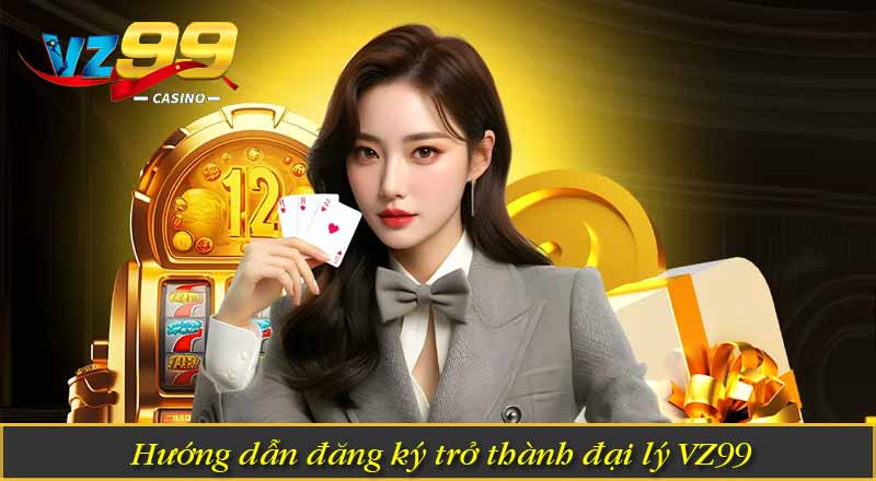 TRANG CHỦ 27 Hướng dẫn đăng ký trở thành đại lý VZ99