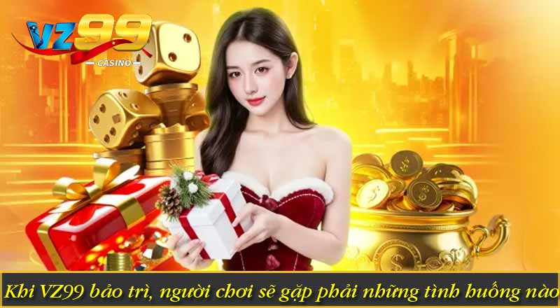 Khi VZ99 bảo trì, người chơi sẽ gặp phải những tình huống nào?