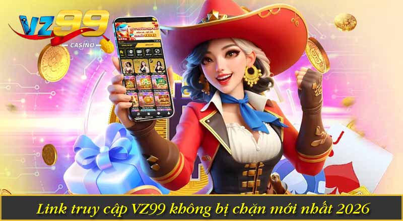 TRANG CHỦ 22 Link truy cập VZ99 không bị chặn mới nhất 2026