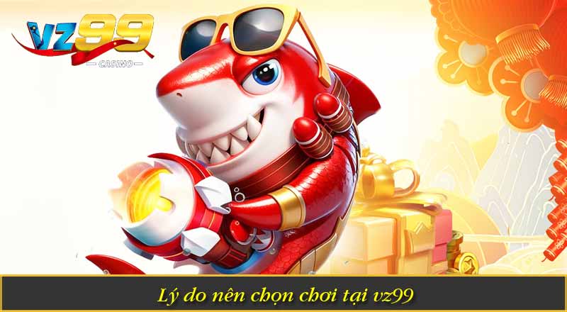 Giới Thiệu VZ99 8 Lý do nên chọn chơi tại vz99