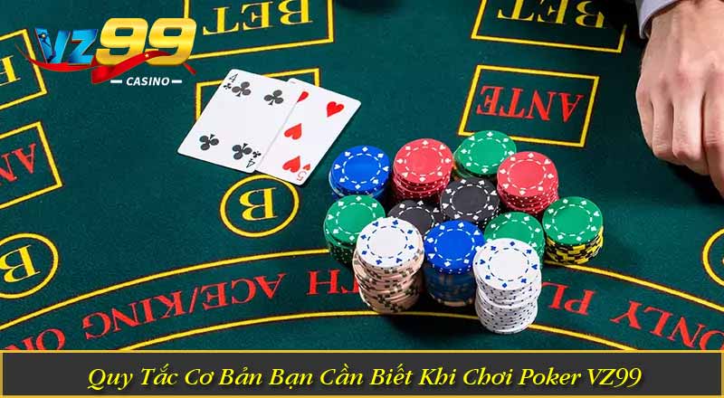Quy Tắc Cơ Bản Bạn Cần Biết Khi Chơi Poker VZ99