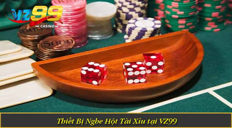 Cách Nghe Hột Tài Xỉu Chuẩn Xác Để Gia Tăng Cơ Hội Thắng 6 Thiết Bị Nghe Hột Tài Xỉu tại VZ99