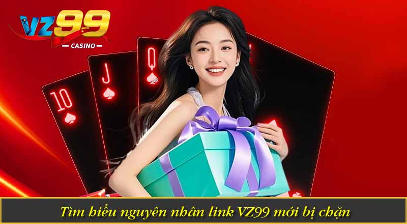 Tìm hiểu nguyên nhân link VZ99 mới bị chặn